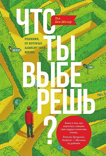 Тал Бен-Шахар. «Что ты выберешь? Решения, от которых зависит твоя жизнь», 2012