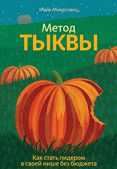 Майк Микаловиц. «Метод тыквы. Как стать лидером в своей нише без бюджета», 2010