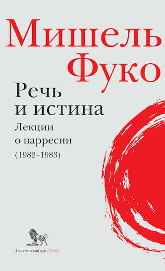 Мишель Фуко, «Речь и истина. Лекции о парресии (1982–1983)»