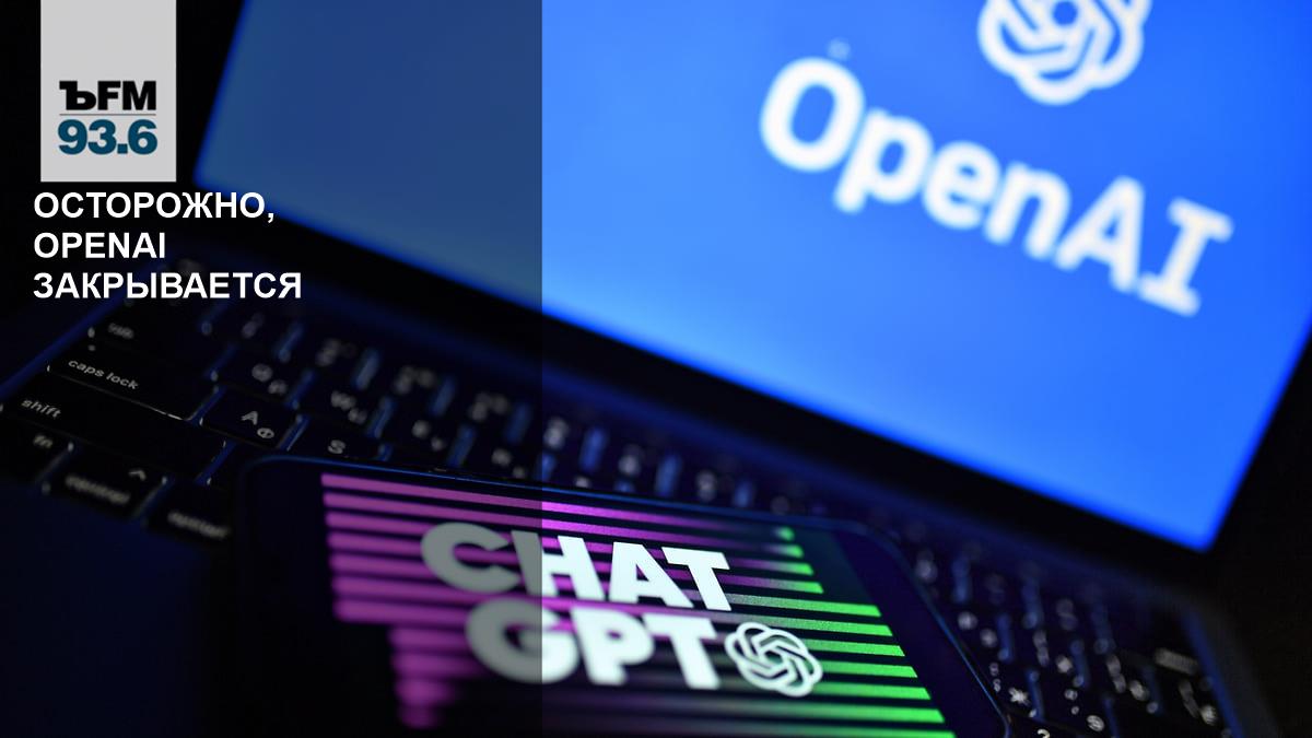 Beware, OpenAI is closing – Kommersant FM